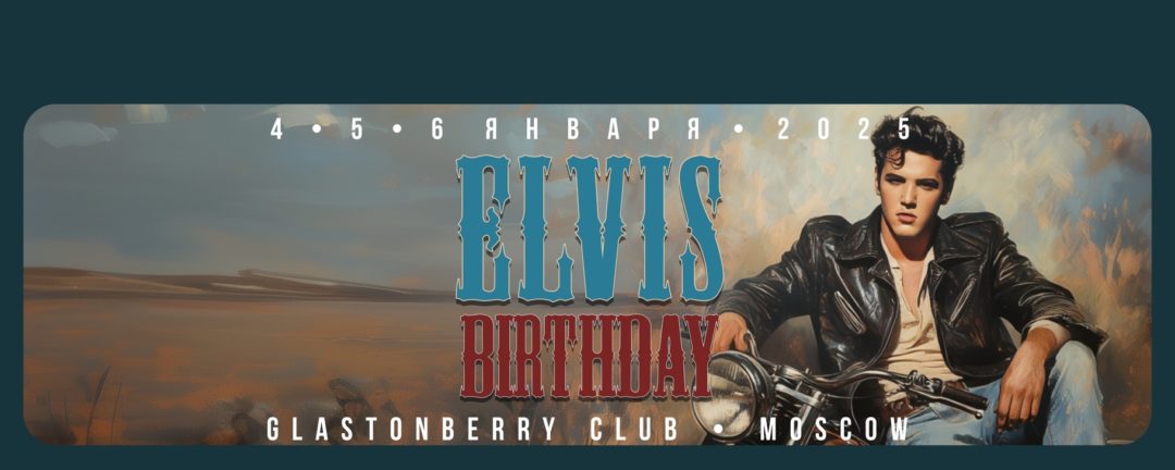 4,5,6 ЯНВАРЯ| ELVIS BIRTHDAY| КЛУБ GLASTONBERRY